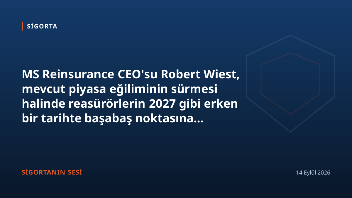 MS Re CEO'su Wiest: Reasürörler başabaş noktasına yaklaşıyor, ayrımı 2027 yapacak